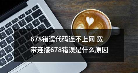 解决宽带连接错误678的方法（快速排除宽带连接错误678的故障）  第1张