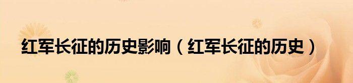 中国长征（领导下的中国红军长征给中国带来了什么）  第2张